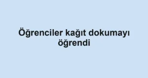 Öğrenciler kağıt dokumayı öğrendi