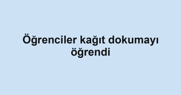 Öğrenciler kağıt dokumayı öğrendi