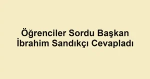 Öğrenciler Sordu Başkan İbrahim Sandıkçı Cevapladı