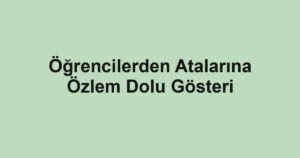 Öğrencilerden Atalarına Özlem Dolu Gösteri