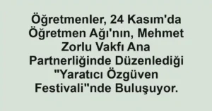 Öğretmenler, 24 Kasım'da Öğretmen Ağı'nın, Mehmet Zorlu Vakfı Ana Partnerliğinde Düzenlediği "Yaratıcı Özgüven Festivali"nde Buluşuyor.