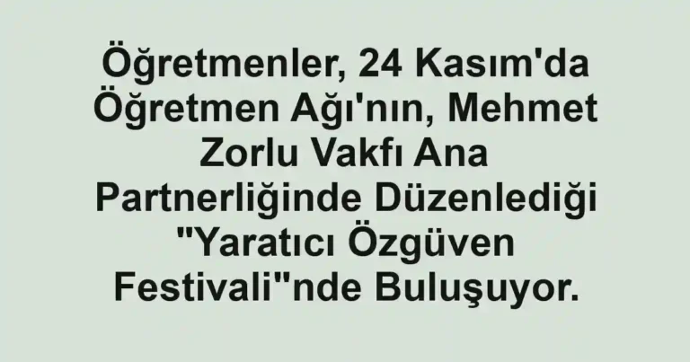 Öğretmenler, 24 Kasım'da Öğretmen Ağı'nın, Mehmet Zorlu Vakfı Ana Partnerliğinde Düzenlediği "Yaratıcı Özgüven Festivali"nde Buluşuyor.