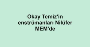 Okay Temiz'in enstrümanları Nilüfer MEM'de