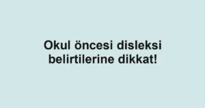 Okul öncesi disleksi belirtilerine dikkat!