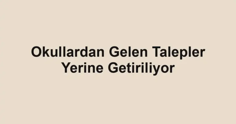Okullardan Gelen Talepler Yerine Getiriliyor