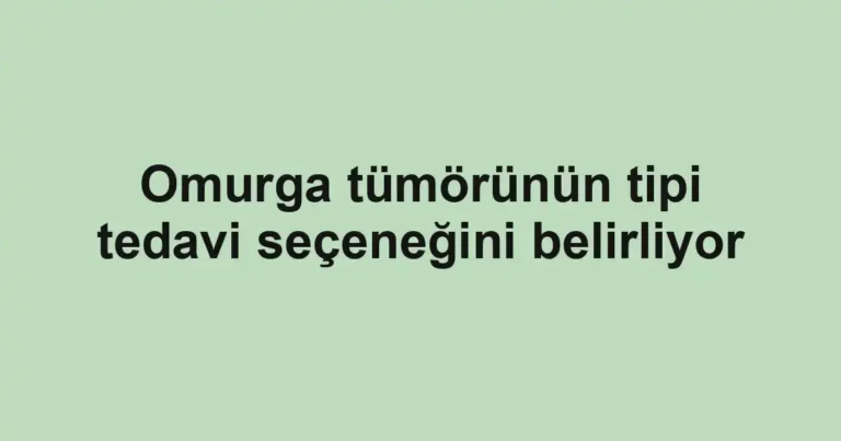 Omurga tümörünün tipi tedavi seçeneğini belirliyor
