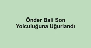 Önder Bali Son Yolculuğuna Uğurlandı
