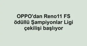 OPPO'dan Reno11 FS ödüllü Şampiyonlar Ligi çekilişi başlıyor