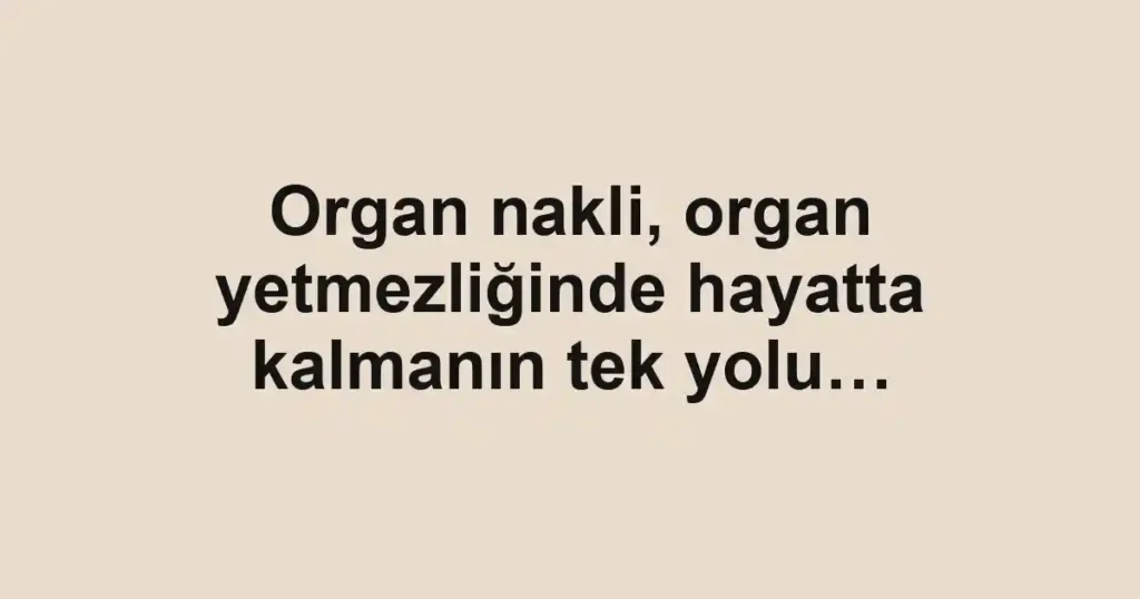 Organ nakli, organ yetmezliğinde hayatta kalmanın tek yolu…