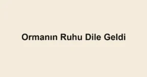 Ormanın Ruhu Dile Geldi