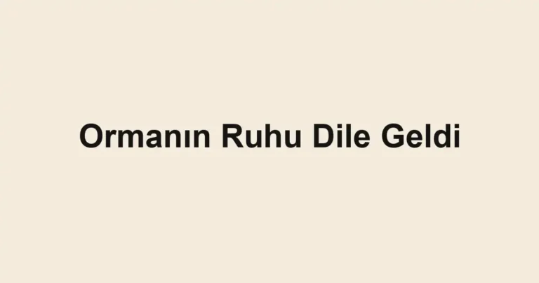 Ormanın Ruhu Dile Geldi