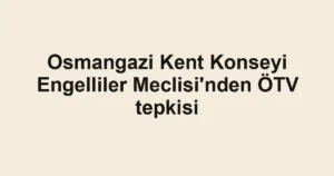 Osmangazi Kent Konseyi Engelliler Meclisi'nden ÖTV tepkisi