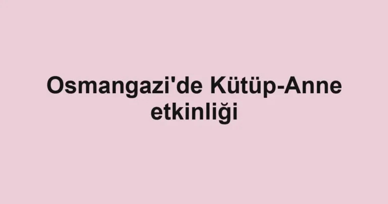 Osmangazi'de Kütüp-Anne etkinliği