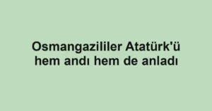 Osmangazililer Atatürk'ü hem andı hem de anladı