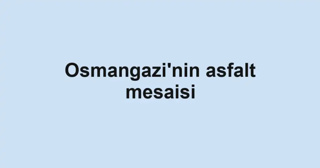 Osmangazi'nin asfalt mesaisi