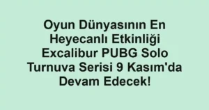Oyun Dünyasının En Heyecanlı Etkinliği Excalibur PUBG Solo Turnuva Serisi 9 Kasım'da Devam Edecek!