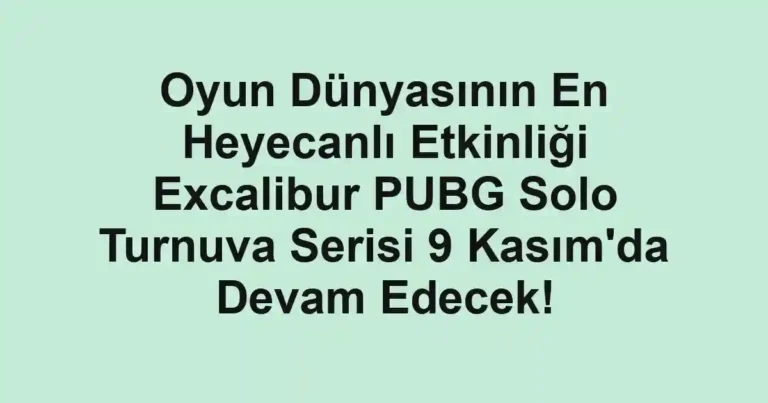 Oyun Dünyasının En Heyecanlı Etkinliği Excalibur PUBG Solo Turnuva Serisi 9 Kasım'da Devam Edecek!