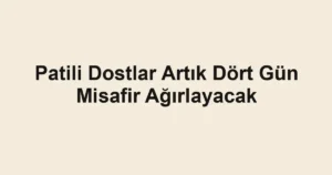 Patili Dostlar Artık Dört Gün Misafir Ağırlayacak
