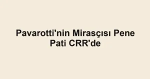 Pavarotti'nin Mirasçısı Pene Pati CRR'de