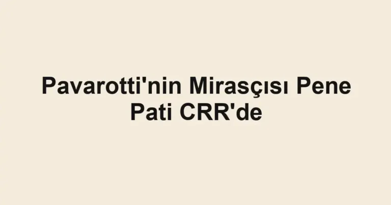 Pavarotti'nin Mirasçısı Pene Pati CRR'de