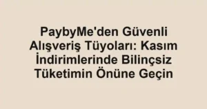 PaybyMe'den Güvenli Alışveriş Tüyoları: Kasım İndirimlerinde Bilinçsiz Tüketimin Önüne Geçin