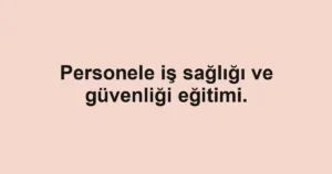 Personele iş sağlığı ve güvenliği eğitimi.