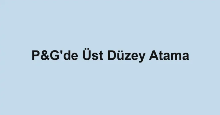 P&G'de Üst Düzey Atama