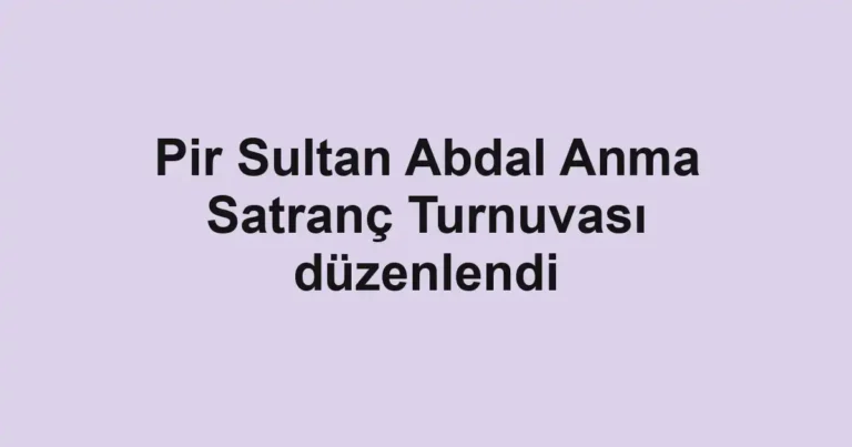 Pir Sultan Abdal Anma Satranç Turnuvası düzenlendi