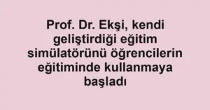 Prof. Dr. Ekşi, kendi geliştirdiği eğitim simülatörünü öğrencilerin eğitiminde kullanmaya başladı
