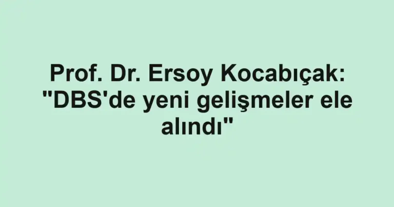 Prof. Dr. Ersoy Kocabıçak: "DBS'de yeni gelişmeler ele alındı"
