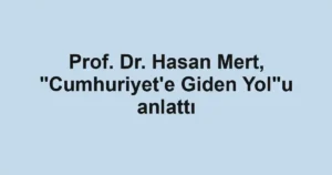 Prof. Dr. Hasan Mert, "Cumhuriyet'e Giden Yol"u anlattı