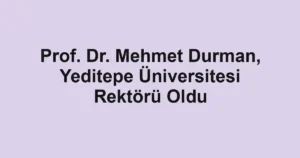 Prof. Dr. Mehmet Durman, Yeditepe Üniversitesi Rektörü Oldu