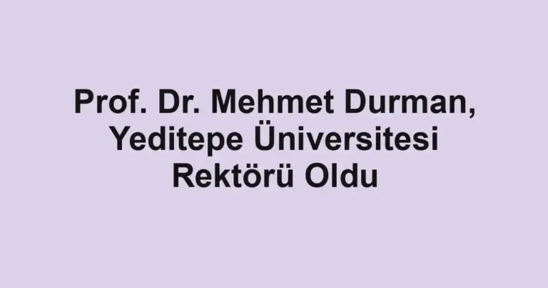 Prof. Dr. Mehmet Durman, Yeditepe Üniversitesi Rektörü Oldu