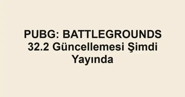PUBG: BATTLEGROUNDS 32.2 Güncellemesi Şimdi Yayında