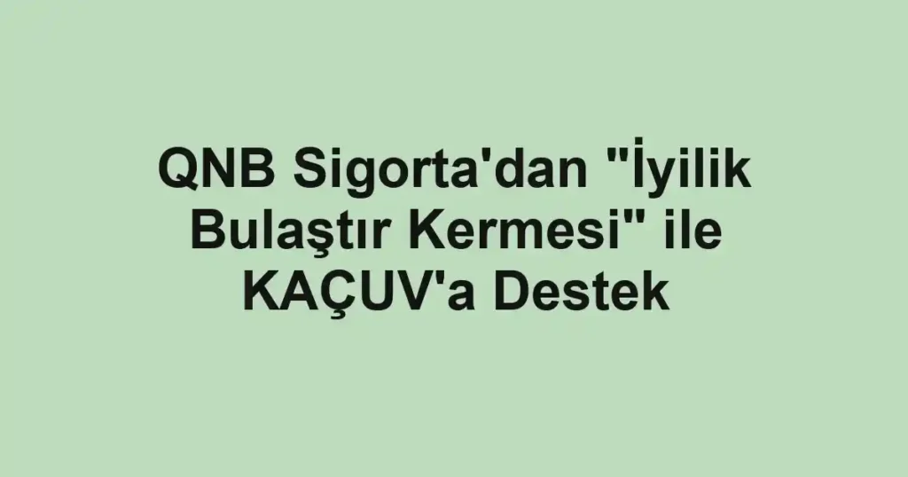 QNB Sigorta'dan "İyilik Bulaştır Kermesi" ile KAÇUV'a Destek