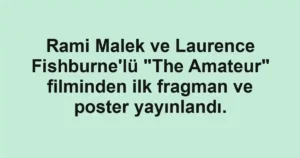 Rami Malek ve Laurence Fishburne'lü "The Amateur" filminden ilk fragman ve poster yayınlandı.