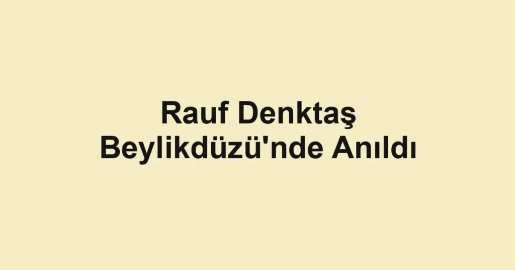 Rauf Denktaş Beylikdüzü'nde Anıldı
