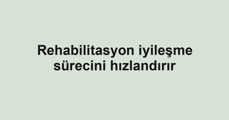 Rehabilitasyon iyileşme sürecini hızlandırır