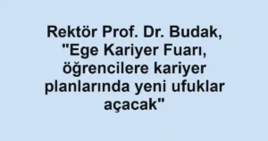 Rektör Prof. Dr. Budak, "Ege Kariyer Fuarı, öğrencilere kariyer planlarında yeni ufuklar açacak"