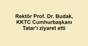 Rektör Prof. Dr. Budak, KKTC Cumhurbaşkanı Tatar'ı ziyaret etti