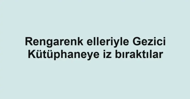 Rengarenk elleriyle Gezici Kütüphaneye iz bıraktılar