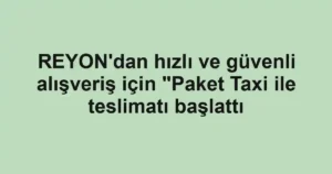 REYON'dan hızlı ve güvenli alışveriş için "Paket Taxi ile teslimatı başlattı