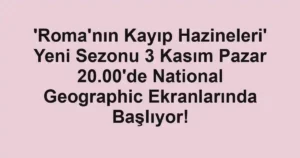 'Roma'nın Kayıp Hazineleri' Yeni Sezonu 3 Kasım Pazar 20.00'de National Geographic Ekranlarında Başlıyor!