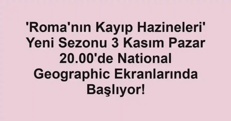'Roma'nın Kayıp Hazineleri' Yeni Sezonu 3 Kasım Pazar 20.00'de National Geographic Ekranlarında Başlıyor!