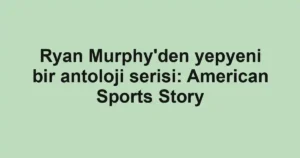 Ryan Murphy'den yepyeni bir antoloji serisi: American Sports Story