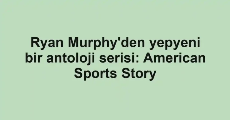 Ryan Murphy'den yepyeni bir antoloji serisi: American Sports Story