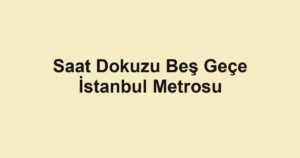 Saat Dokuzu Beş Geçe İstanbul Metrosu