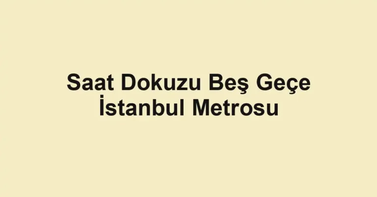 Saat Dokuzu Beş Geçe İstanbul Metrosu