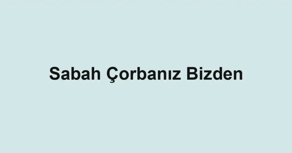 Sabah Çorbanız Bizden
