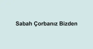 Sabah Çorbanız Bizden